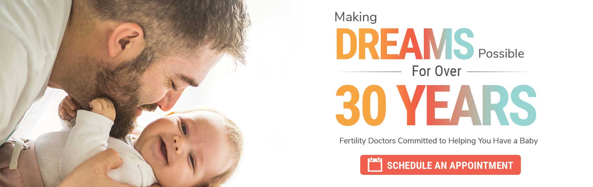 Making Dreams Possible for over 30 Years - Fertility Doctors Committed to Helping You Have a Baby